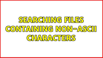 Searching files containing non-ASCII characters