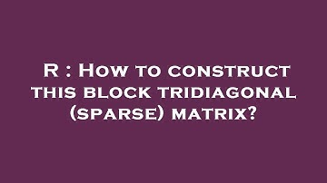 R : How to construct this block tridiagonal (sparse) matrix?