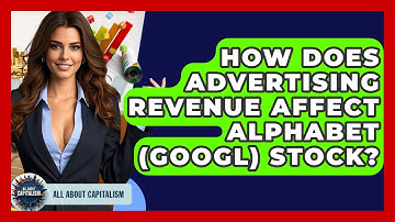 How Does Advertising Revenue Affect Alphabet (GOOGL) Stock? - All About Capitalism