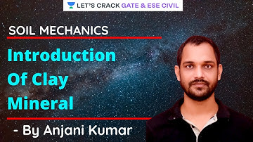 Introduction Of Clay Mineral | Soil Mechanics | GATE & ESE 2021 | Anjani Kumar