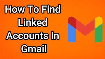 How To Find Linked Accounts In Gmail (2025)