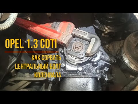 Opel 1.3 cdti как открутить центральный болт коленвала