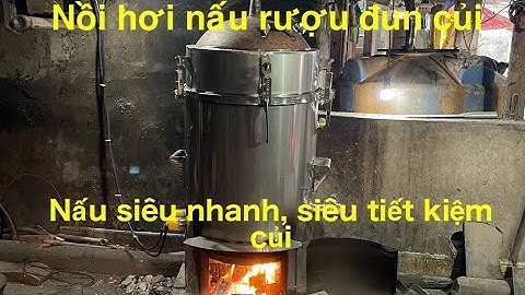 Hướng dẫn sử dụng nồi hơi nấu rượu đa năng 20kg gạo lõi đồng đun củi siêu nhanh, siêu tiết kiệm củi