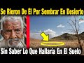 Se Rieron Del Viejito Campesino Por Sembrar En Pleno Desierto Sin Saber Lo Que Hallaría En El Suelo