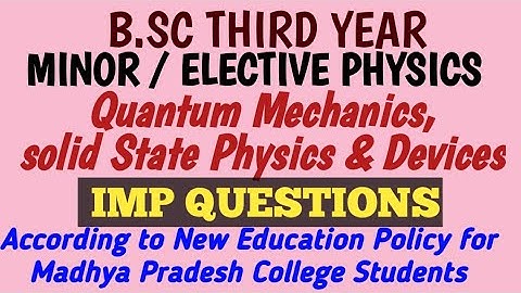 BSC Third YEAR–PHYSICS👉MINOR & ELECTIVE-Quantum Mechanics solid State Physics & Devices-IMP QUESTION