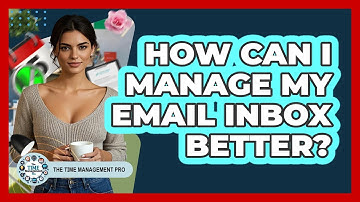 How Can I Manage My Email Inbox Better?