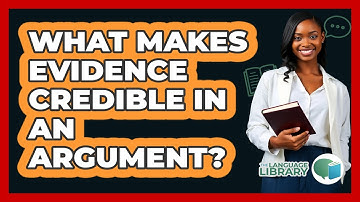 What Makes Evidence Credible In An Argument?