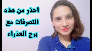 احذر من هذه التصرفات في التعامل مع برج العذراء