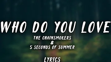 The Chainsmokers & 5 Seconds of Summer - Who Do You Love (Lyrics)