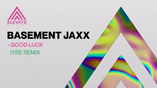 Basement Jaxx - Good Luck (IYRE Remix)