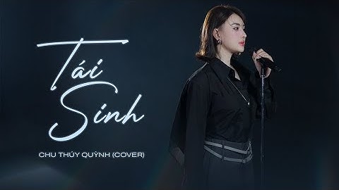 TÁI SINH | CHU THÚY QUỲNH COVER (TÙNG DƯƠNG) | Nhạc Cover Hot TikTok Hay Nhất