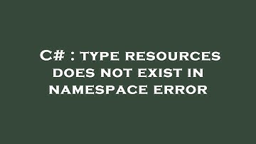 C# : type resources does not exist in namespace error