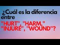 ¿Cuál es la diferencia entre "HURT", "HARM," "INJURE", "WOUND"?