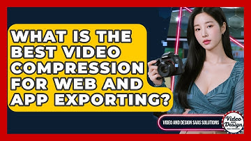 What Is The Best Video Compression For Web And App Exporting? - Video And Design Saas Solutions