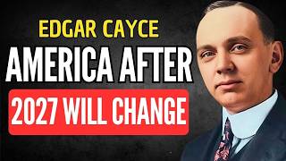 AMERICA AFTER 2027: The Future Cayce Saw Unfolding | EDGAR CAYCE PROPHECY