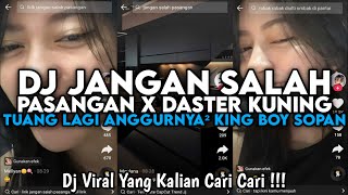 DJ JANGAN SALAH PASANGAN X DASTER KUNING TUANGLAGI ANGGURNYA² KING BOY SOPAN || DJ YANG KALIAN CARI