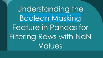 Understanding the Boolean Masking Feature in Pandas for Filtering Rows with NaN Values