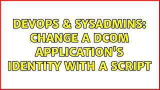 DevOps & SysAdmins: Change a DCOM application's identity with a script Wealth
