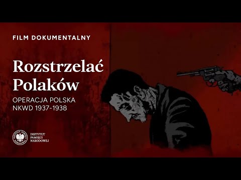 ROZSTRZELAĆ POLAKÓW – czyli operacja antypolska NKWD 1937-1938 [FILM DOKUMENTALNY]