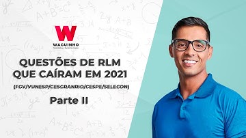 QUESTÕES DE RLM QUE CAIRAM EM 2021 - Parte II | Descomplicando RLM com Waguinho.