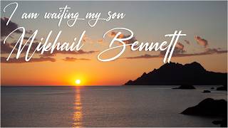 Mikhail Bennett - I am waiting my son