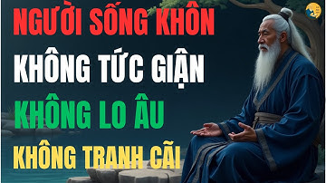 LỜI DẠY XƯA : SỐNG KHÔN NGOAN LÀ KHÔNG TỨC GIẬN ,KHÔNG LO ÂU ,KHÔNG TRANH CÃI
