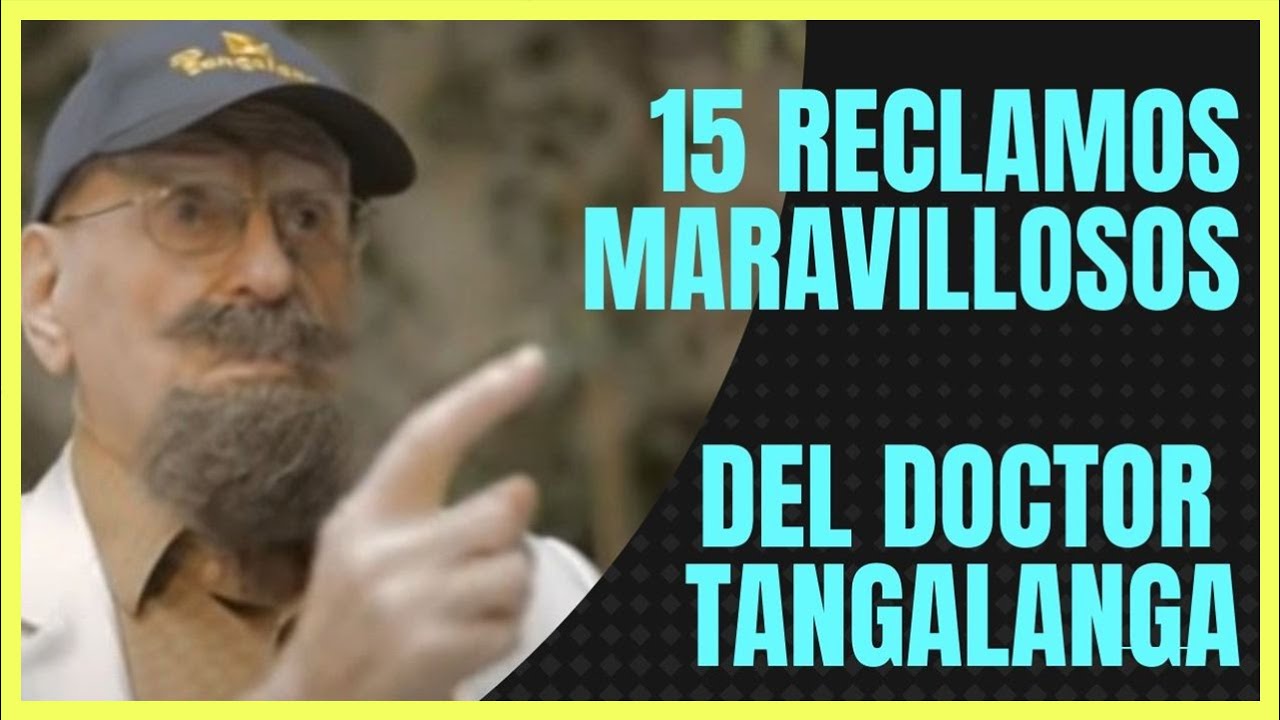 15 RECLAMOS INCREIBLES DEL DOCTOR TANGALANGA