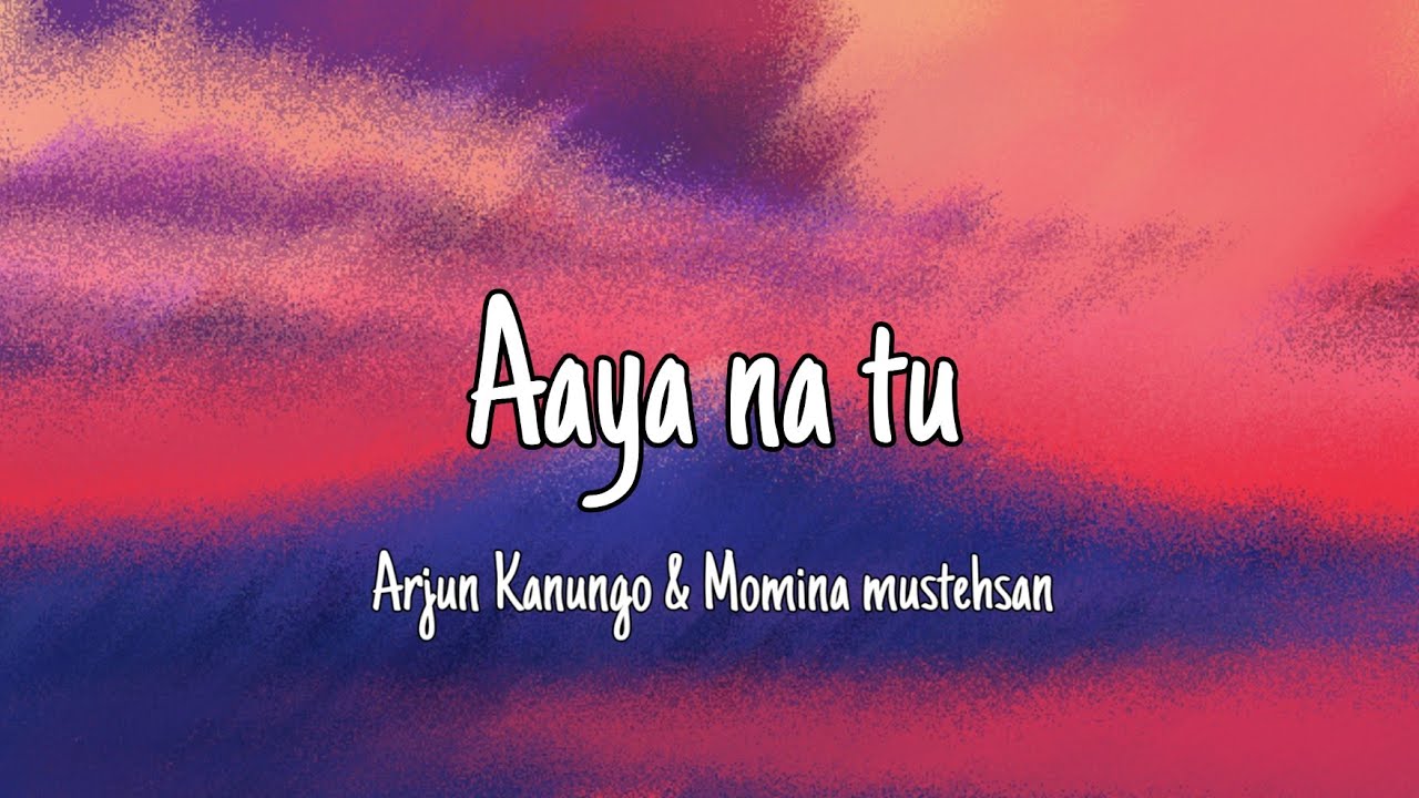 Aaya Na Tu Lyrics   Arjun Kanungo Momina Mustehsan