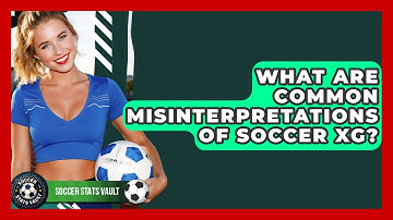 What Are Common Misinterpretations Of Soccer xG? - Soccer Stats Vault