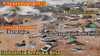 INDONESIA BERDUKA ! BARUSAJA BANJIR TSUNAMI 9-9-2025 HANCURKAN SATU KOTA, RUMAH MOBIL PD HANYUT
