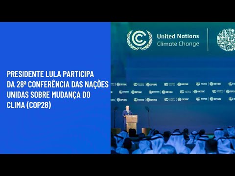 Presidente Lula participa da 28ª Conferência das Nações Unidas sobre Mudança do Clima (COP28)