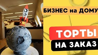 Торты на заказ. Бизнес на дому с минимальными вложениями. Как заработать на изготовлении тортов?