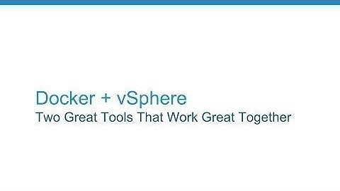 Docker + vSphere: Two Great Tools That Work Great Together