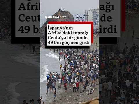 İspanya'nın Afrika'daki toprağı Ceuta'ya bir günde 49 bin göçmen girdi