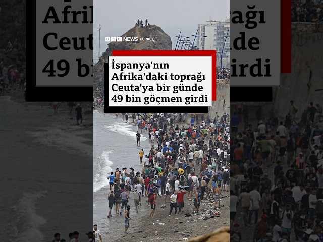 İspanya'nın Afrika'daki toprağı Ceuta'ya bir günde 49 bin göçmen girdi