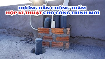 Cách chống thấm hộp kỹ thuật trên sàn mái đơn giản dễ làm ai cũng có thể làm được