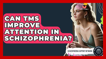 Can TMS Improve Attention In Schizophrenia? - Schizophrenia Support Network