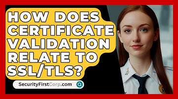 How Does Certificate Validation Relate To SSL/TLS? - SecurityFirstCorp.com