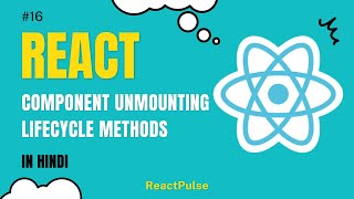 ReactJS Tutorial in Hindi #16 - Component Unmounting Lifecycle Methods - Part 3