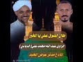 طال الشوق علي يا الخير المادح مدثر عوض الجيد الراوي عبدالله الدباسي