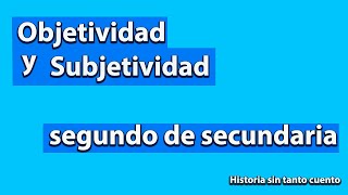 OBJETIVIDAD Y SUBJETIVIDAD - APRENDE EN CASA HISTORIA