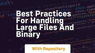 Best Practices for Handling Large Files and Binary