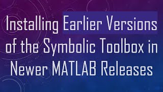 Installing Earlier Versions of the Symbolic Toolbox in Newer MATLAB Releases