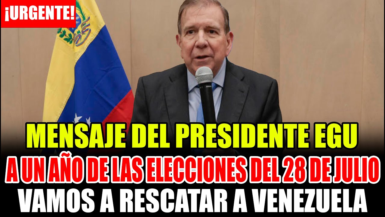EDMUNDO GONZALEZ MENSAJE A UN AÑO DE LAS ELECCIONES DEL 28 DE JULIO ...
