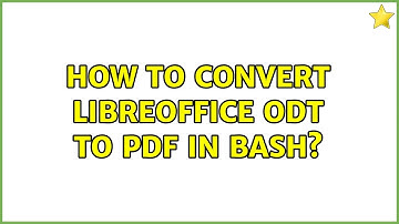 How to convert libreoffice ODT to PDF in bash? (3 Solutions!!)