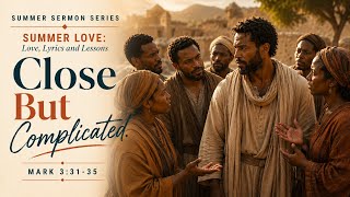 SERMON: 7.12.26, CLOSE BUT COMPLICATED Mark 3:31-35 (NRSV), Rev. Dr. Maria N Crompton, DMin 