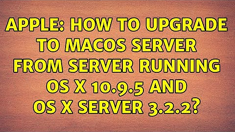 Apple: How to upgrade to macOS Server from server running OS X 10.9.5 and OS X Server 3.2.2?