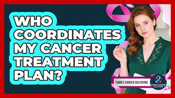 Who Coordinates My Cancer Treatment Plan?