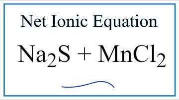 How to Write the Net Ionic Equation for Na2S + MnCl2 = NaCl + MnS