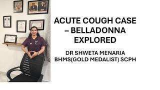ACUTE COUGH CASE - BELLADONNA EXPLORED - DR SHWETA MENARIA BHMS(GOLD MEDALIST) SCPH